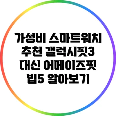 가성비 스마트워치 추천: 갤럭시핏3 대신 어메이즈핏 빕5 알아보기