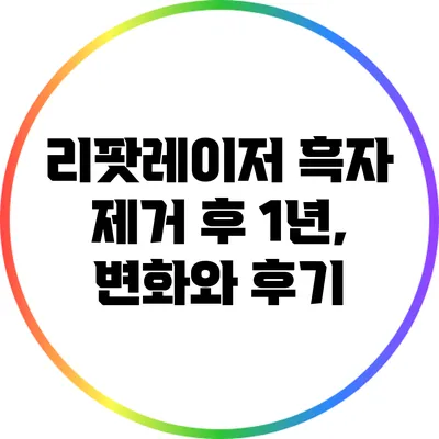 리팟레이저 흑자 제거 후 1년, 변화와 후기