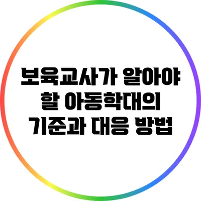 보육교사가 알아야 할 아동학대의 기준과 대응 방법