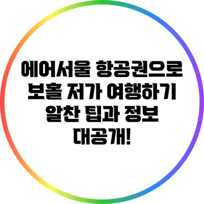 에어서울 항공권으로 보홀 저가 여행하기: 알찬 팁과 정보 대공개!