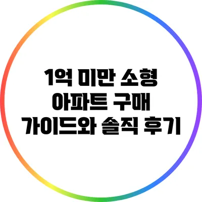 1억 미만 소형 아파트 구매 가이드와 솔직 후기