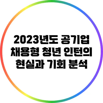 2023년도 공기업 채용형 청년 인턴의 현실과 기회 분석