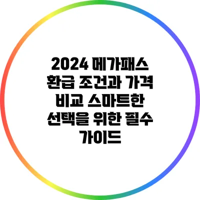 2024 메가패스 환급 조건과 가격 비교: 스마트한 선택을 위한 필수 가이드