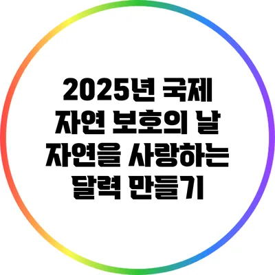 2025년 국제 자연 보호의 날: 자연을 사랑하는 달력 만들기