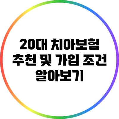 20대 치아보험 추천 및 가입 조건 알아보기