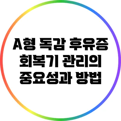 A형 독감 후유증: 회복기 관리의 중요성과 방법