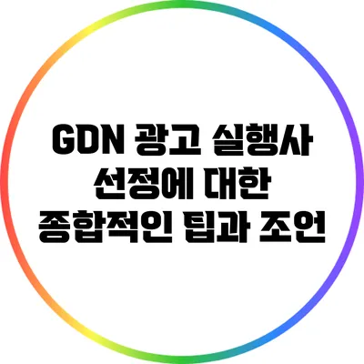 GDN 광고 실행사 선정에 대한 종합적인 팁과 조언