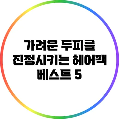 가려운 두피를 진정시키는 헤어팩 베스트 5
