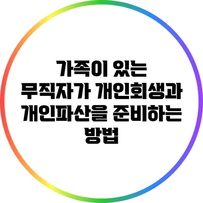 가족이 있는 무직자가 개인회생과 개인파산을 준비하는 방법