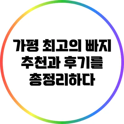 가평 최고의 빠지 추천과 후기를 총정리하다