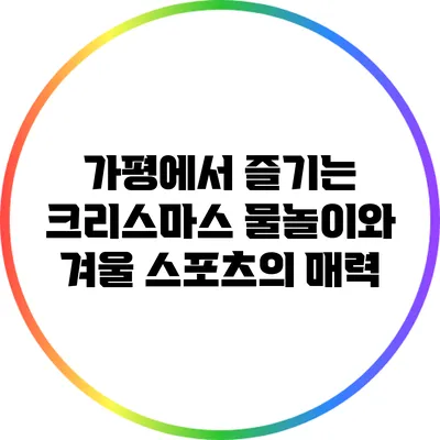 가평에서 즐기는 크리스마스 물놀이와 겨울 스포츠의 매력