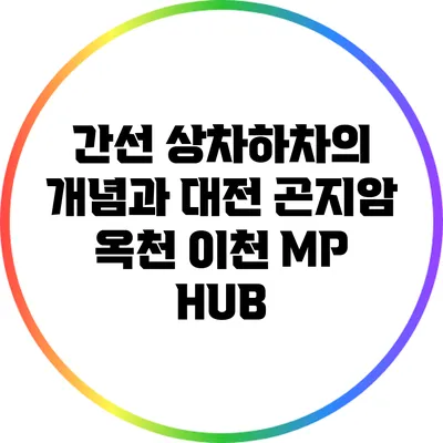 간선 상차하차의 개념과 대전 곤지암 옥천 이천 MP HUB
