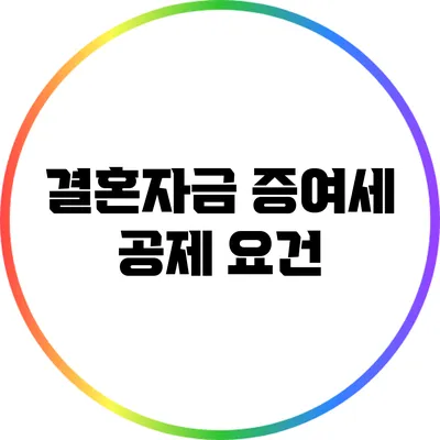 결혼자금 증여세: 공제 요건