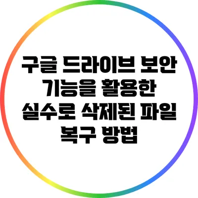 구글 드라이브 보안 기능을 활용한 실수로 삭제된 파일 복구 방법