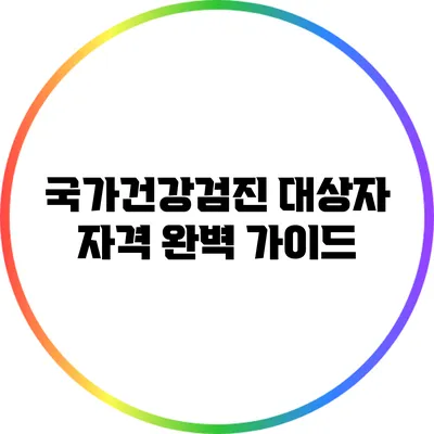 국가건강검진 대상자 자격 완벽 가이드