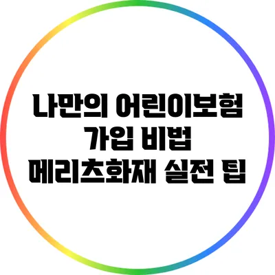 나만의 어린이보험 가입 비법: 메리츠화재 실전 팁