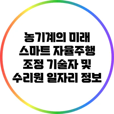 농기계의 미래: 스마트 자율주행 조정 기술자 및 수리원 일자리 정보