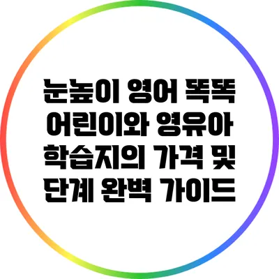 눈높이 영어 똑똑 어린이와 영유아 학습지의 가격 및 단계 완벽 가이드