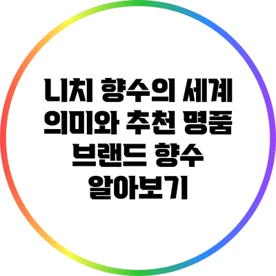 니치 향수의 세계: 의미와 추천 명품 브랜드 향수 알아보기