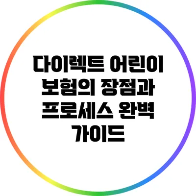 다이렉트 어린이 보험의 장점과 프로세스 완벽 가이드