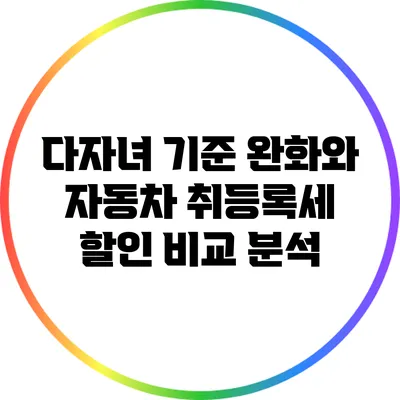 다자녀 기준 완화와 자동차 취등록세 할인 비교 분석