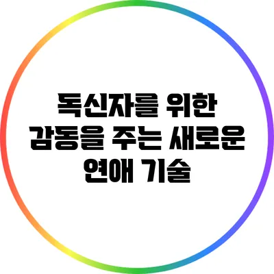 독신자를 위한 감동을 주는 새로운 연애 기술