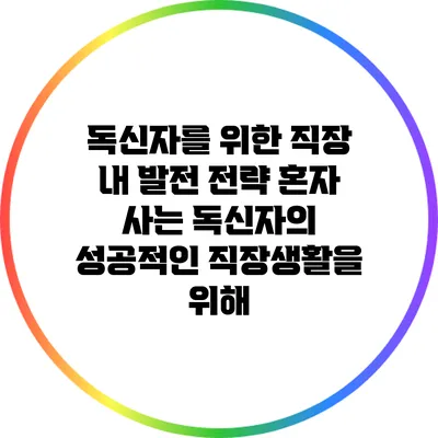 독신자를 위한 직장 내 발전 전략: 혼자 사는 독신자의 성공적인 직장생활을 위해