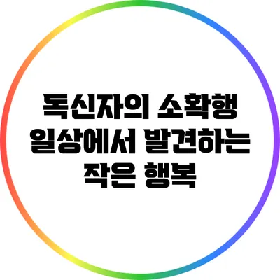 독신자의 소확행: 일상에서 발견하는 작은 행복