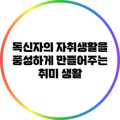 독신자의 자취생활을 풍성하게 만들어주는 취미 생활