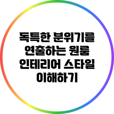 독특한 분위기를 연출하는 원룸 인테리어 스타일 이해하기
