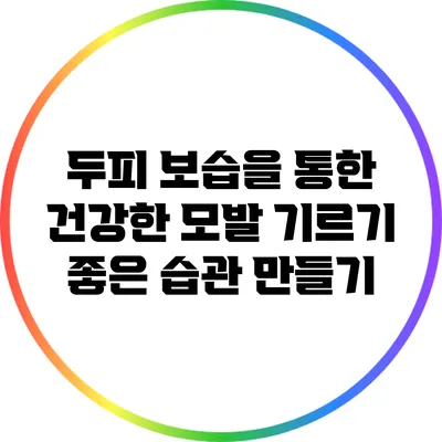 두피 보습을 통한 건강한 모발 기르기: 좋은 습관 만들기