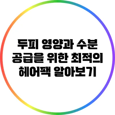 두피 영양과 수분 공급을 위한 최적의 헤어팩 알아보기
