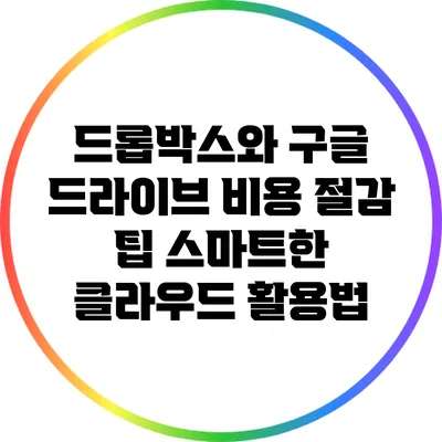드롭박스와 구글 드라이브 비용 절감 팁: 스마트한 클라우드 활용법