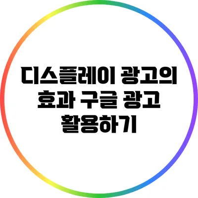 디스플레이 광고의 효과: 구글 광고 활용하기