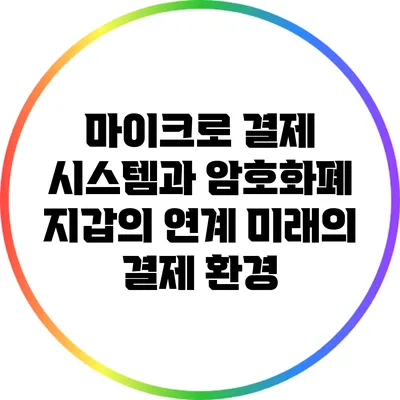 마이크로 결제 시스템과 암호화폐 지갑의 연계: 미래의 결제 환경