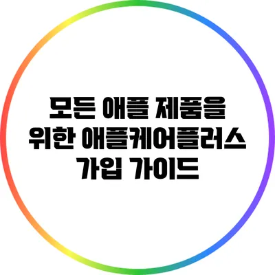 모든 애플 제품을 위한 애플케어플러스 가입 가이드