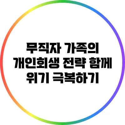 무직자 가족의 개인회생 전략: 함께 위기 극복하기