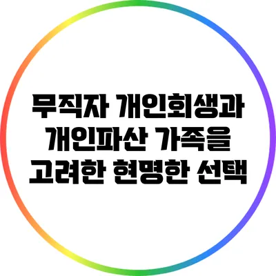 무직자 개인회생과 개인파산: 가족을 고려한 현명한 선택
