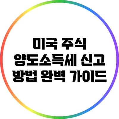 미국 주식 양도소득세 신고 방법 완벽 가이드