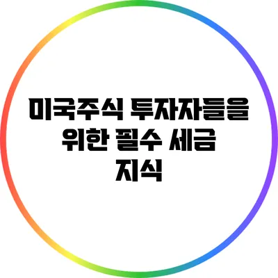 미국주식 투자자들을 위한 필수 세금 지식