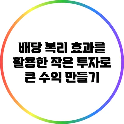 배당 복리 효과를 활용한 작은 투자로 큰 수익 만들기