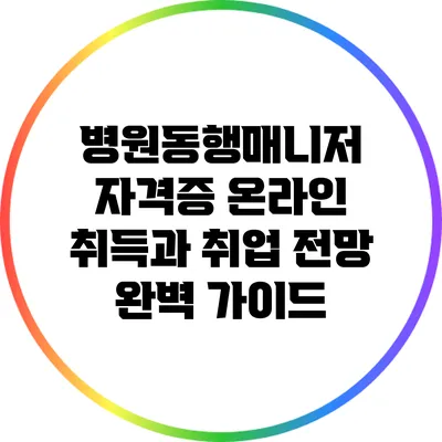 병원동행매니저 자격증 온라인 취득과 취업 전망 완벽 가이드