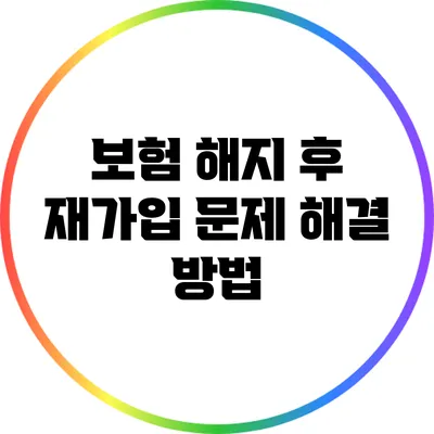 보험 해지 후 재가입 문제 해결 방법