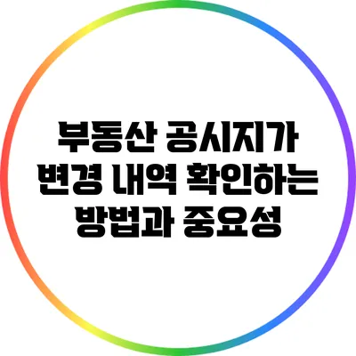 부동산 공시지가 변경 내역 확인하는 방법과 중요성