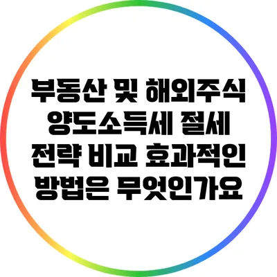 부동산 및 해외주식 양도소득세 절세 전략 비교: 효과적인 방법은 무엇인가요?