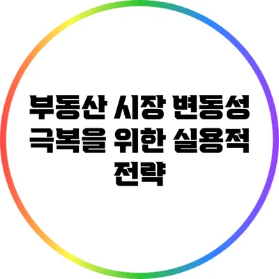 부동산 시장 변동성 극복을 위한 실용적 전략