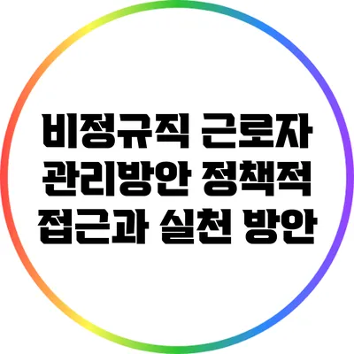비정규직 근로자 관리방안: 정책적 접근과 실천 방안