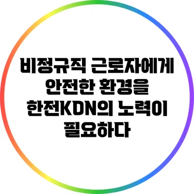 비정규직 근로자에게 안전한 환경을: 한전KDN의 노력이 필요하다