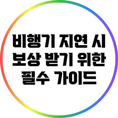 비행기 지연 시 보상 받기 위한 필수 가이드