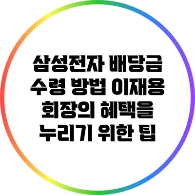 삼성전자 배당금 수령 방법: 이재용 회장의 혜택을 누리기 위한 팁